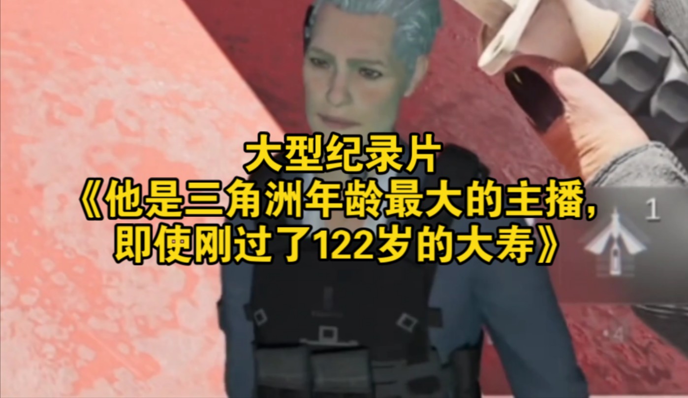 大型纪录片《他是三角洲年龄最大的主播，即使刚过了122岁的大寿》
