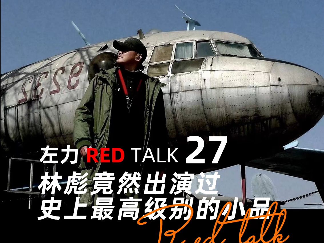 左力RED TALK 第27期-林彪竟然出演过史上最高级别的小品