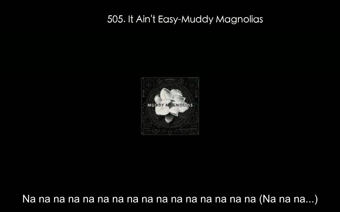 505. It Ain't Easy-Muddy Magnolias