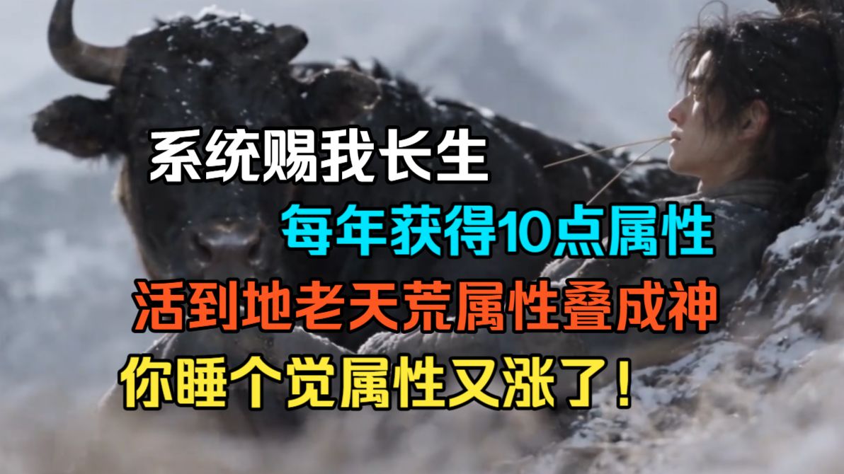 【无刀子】《穿越修仙界，系统赐我长生，每年获得10点属性，活到地老天荒属性叠成神，别人苦修千年不如我多活两天！我们拼死修炼，你睡个觉属性又涨了！》