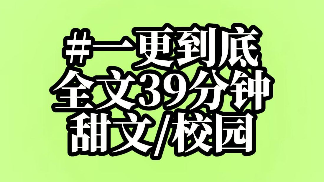 高糖甜文/甜文/校园/言情/全文已完结/全文39分钟！