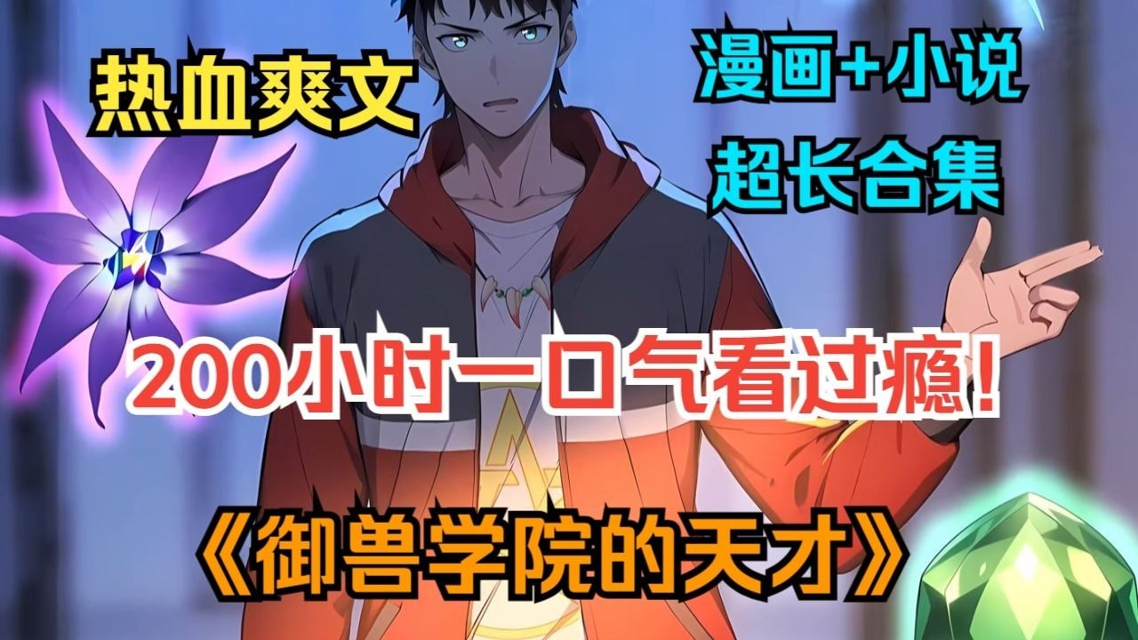 200小时一口气看过瘾！《御兽学院的天才》【漫画+小说先行版】男人仅是在学院的新生排名赛上展露头角，就让学院的所有人大为震惊！