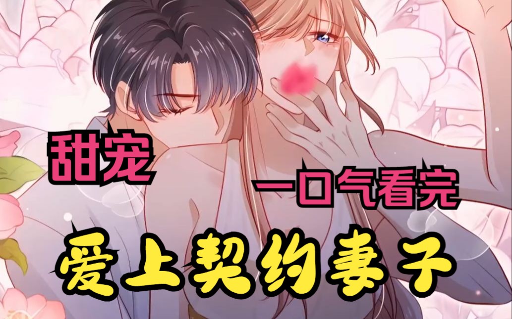 好甜~一口气看完《爱上契约妻子》契约夫妻准备假戏真做了？破除分界线，同床共枕？