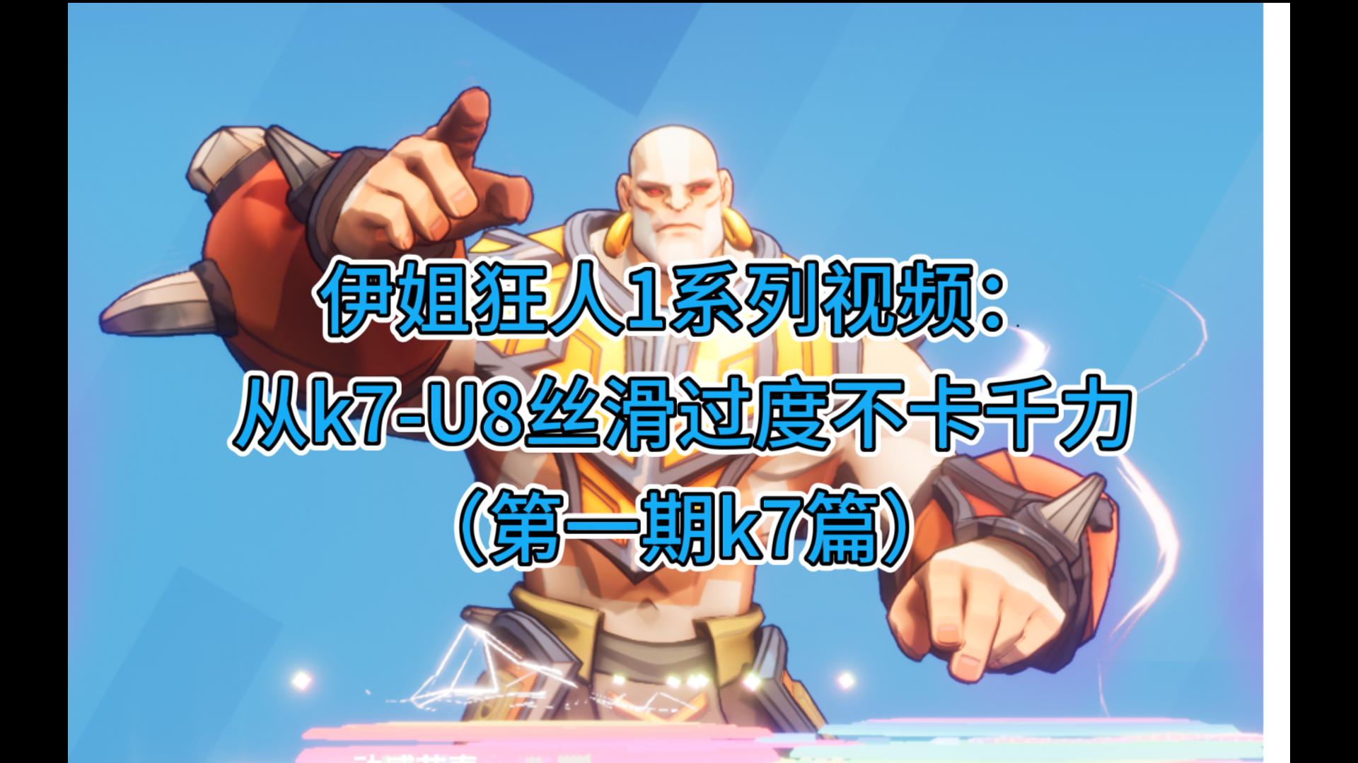 伊姐狂人1： 5个形态讲清从k7到U8，新手老手不再被千力衣卡进度（第一期k7篇）