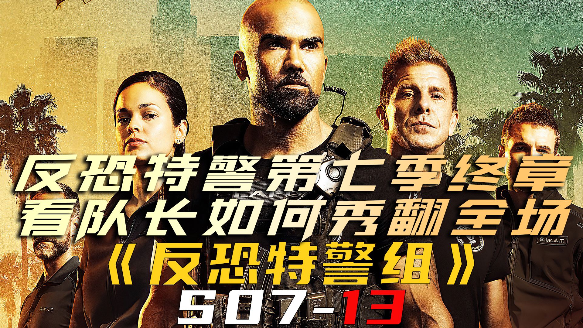 反恐特警组第七季终章，特警队长秀翻全场！《反恐特警组S07-13》