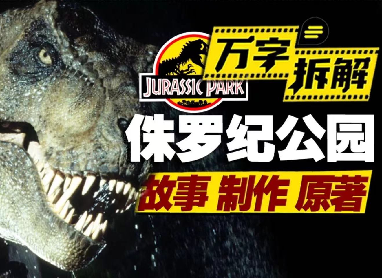 童年回忆？噩梦？一己之力改变恐龙考古发展的电影工业奇迹！2万字拆解《侏罗纪公园》