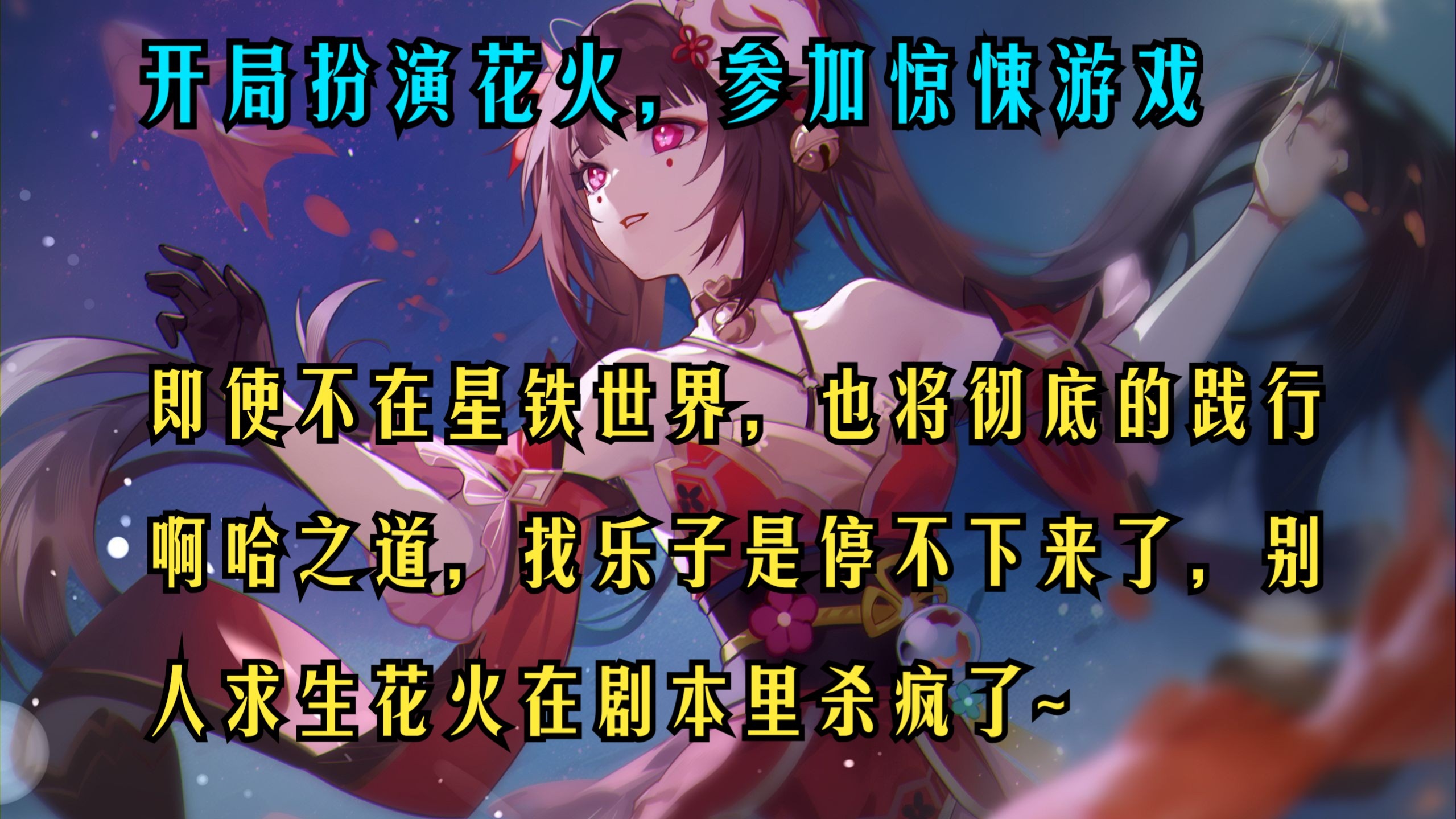 【一口气看完免费版】【花火为你读】开局扮演花火，参加惊悚游戏，即使不在星铁世界，也将彻底的践行啊哈之道，找乐子是停不下来了，别人求生花火在剧本里杀疯了~