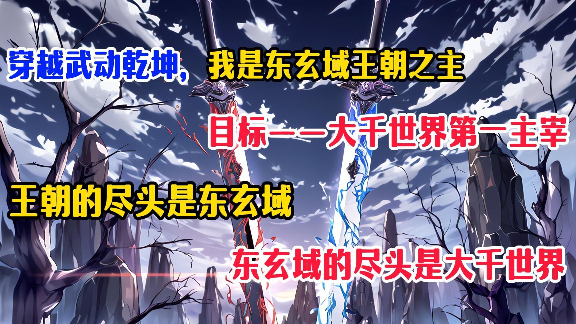 【78小时武动乾坤同人爽文】穿越武动乾坤，我是东玄域王朝之主，目标——大千世界第一主宰，王朝的尽头是东玄域，东玄域的尽头是大千世界！