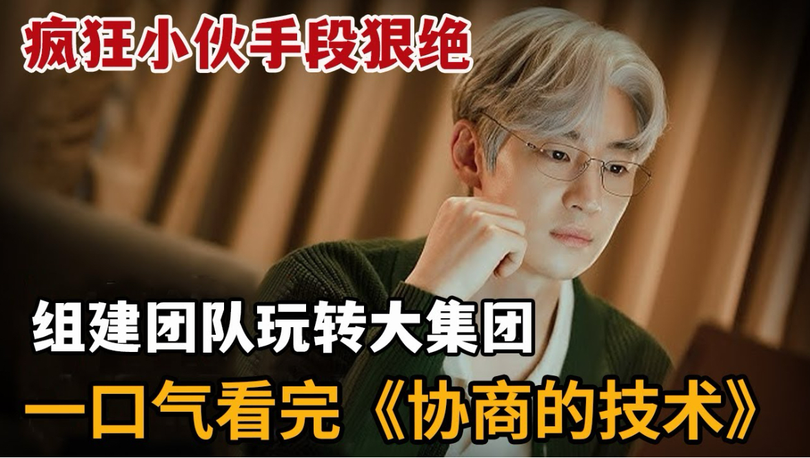 疯狂小伙手段狠绝，组建团队玩转大集团！一口气看完《协商的技术》大合集