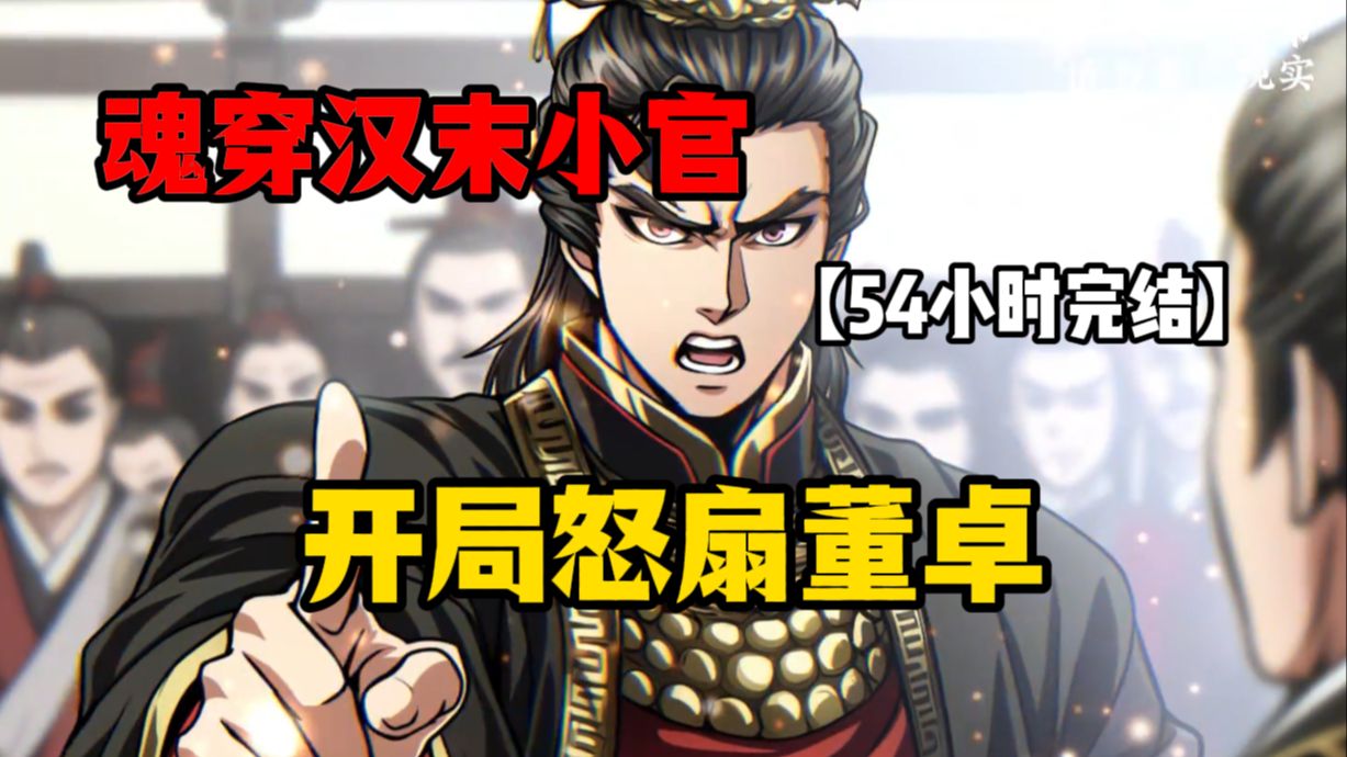 【54小时完结】穿越汉末觉醒烈臣系统，为大汉赴死就能魂归现代！我开局直接跟董卓爆了，没想到却一不小心统一了三国？？