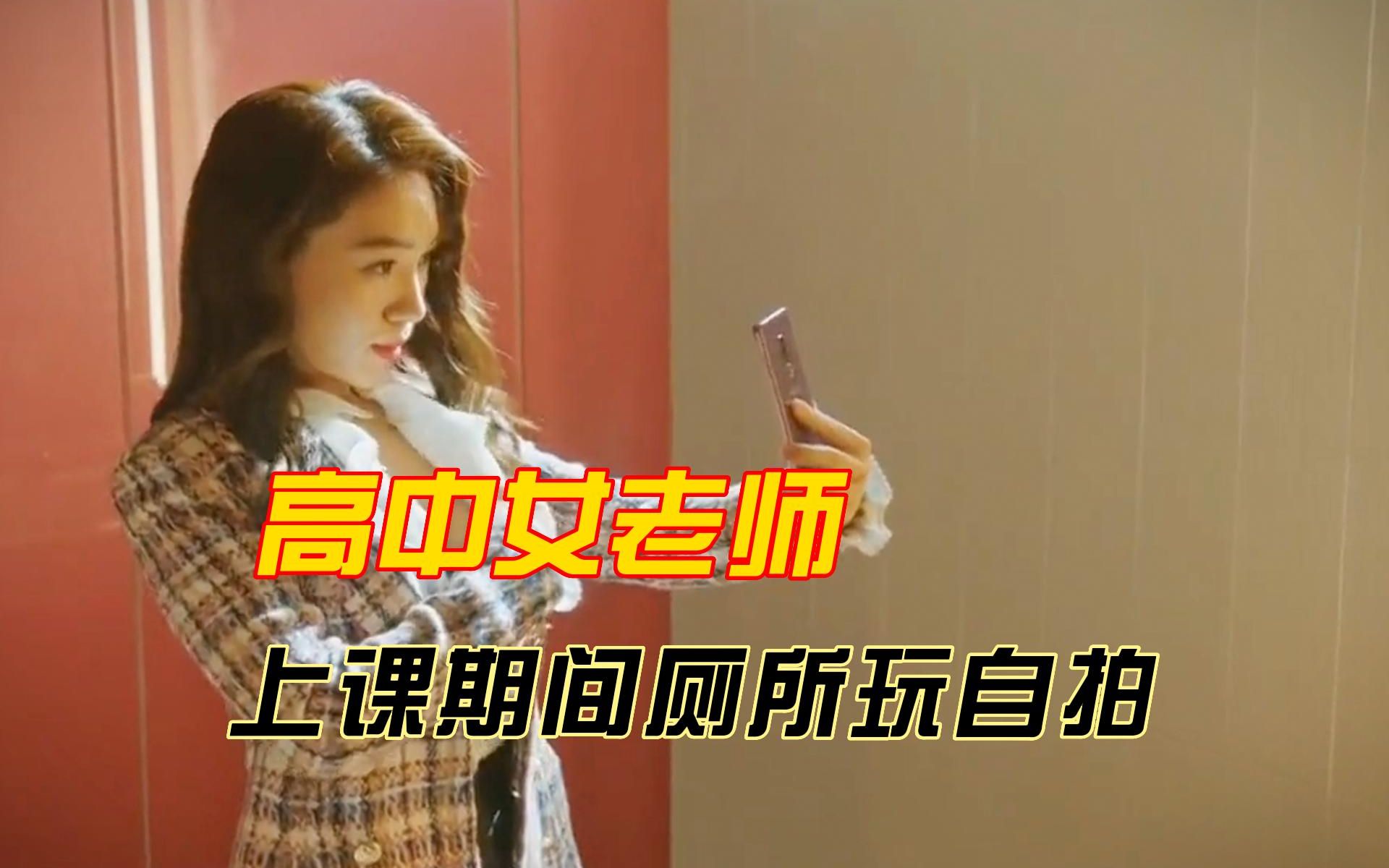 高中美女老师，竟然在上课期间，在厕所玩起了自拍！#情妇#韩剧解说