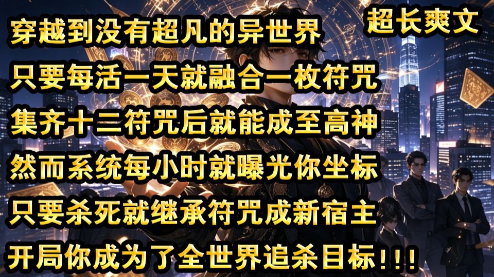 你林羽穿越到没有超凡力量的异世界，只要每存活一天，就能融合一枚符咒，集齐十二符咒以后，就能成为至高无上的神。然而系统却将此事宣告全世界，并且每隔一小时就会曝光他