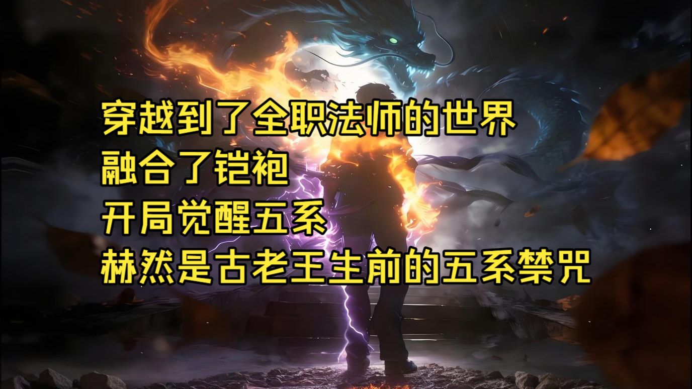 穿越到了全职法师的世界，融合了铠袍！ 开局觉醒五系，赫然是古老王生前的五系禁咒