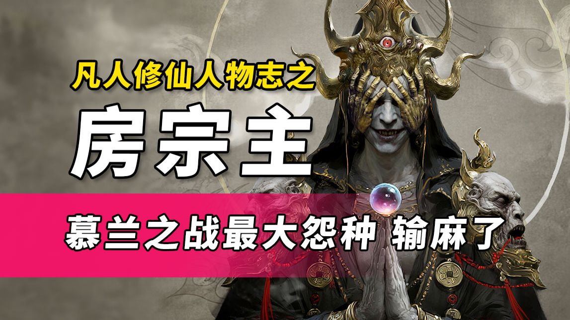 慕兰之战的最强修士 怎么就成了最大怨种？房宗主为阴罗宗的衰落埋下了祸根《凡人修仙传》人物志-房宗主