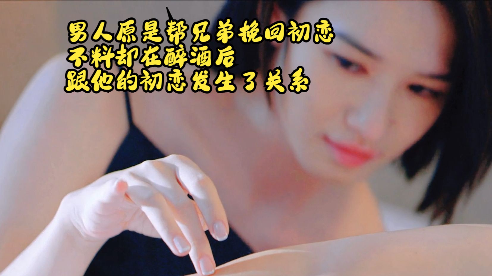 男人原是帮兄弟挽回初恋，不料却在醉酒后，跟他的初恋发生了关系