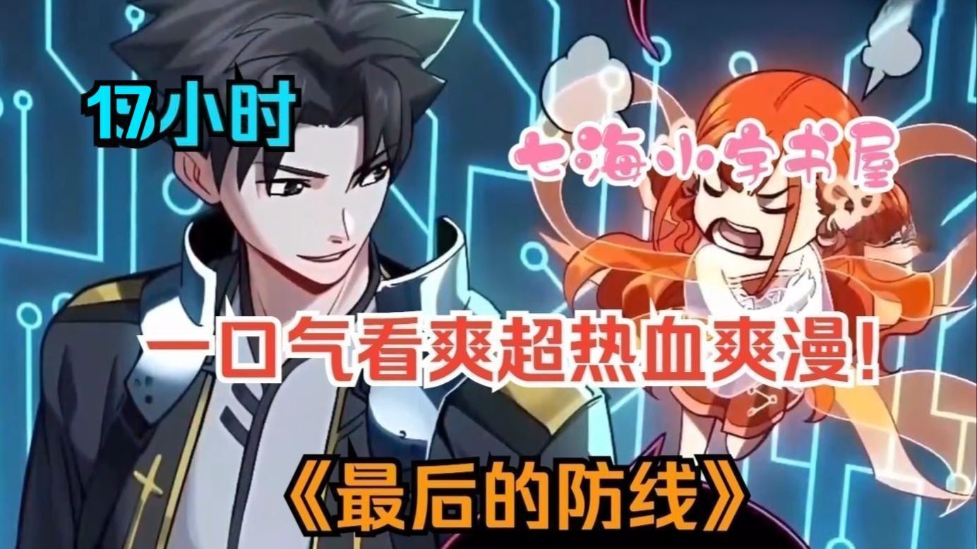 【17小时】一口气看爽超热血爽漫！《最后的防线》男人曾是世界的英雄，如今却带着前世记忆重生，这一世他定要将所有的遗憾改变！
