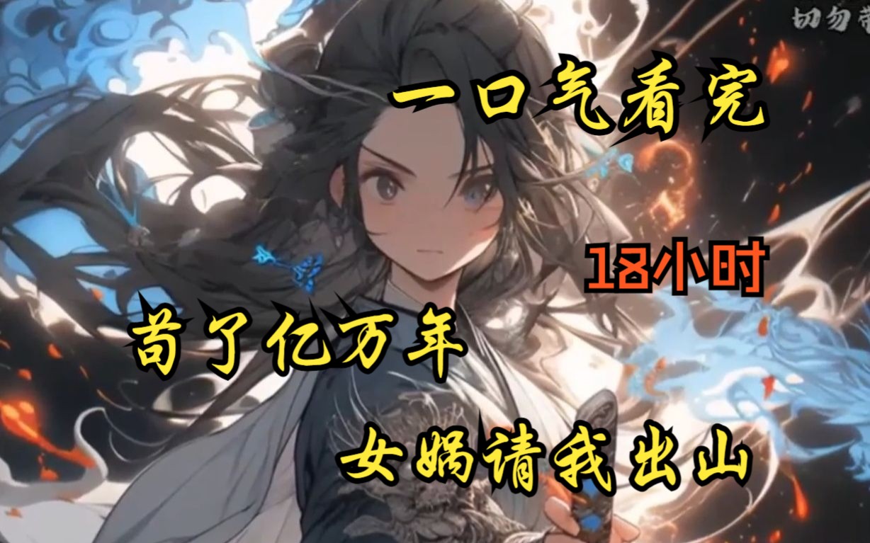 【18小时爽看】一口气看完《洪荒：苟了亿万年，女娲请我出山》 陈轩穿越洪荒成了一条小白龙，因为他的到来，洪荒彻底走偏……女娲：功德成圣非我愿，我要斩三尸！！