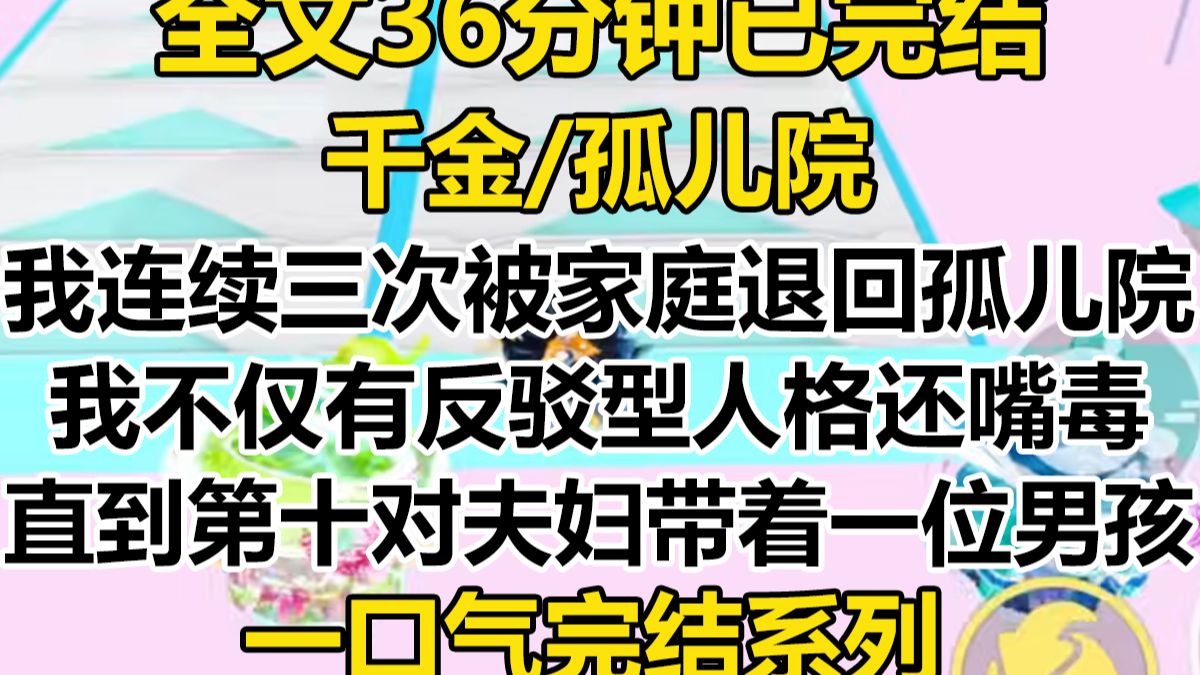 【完结文】最万人嫌那年，我连续三次被收养家庭退回孤儿院。 因为我不仅有反驳型人格，我还嘴毒。 直到第十对夫妇带着一位小男孩来到孤儿院