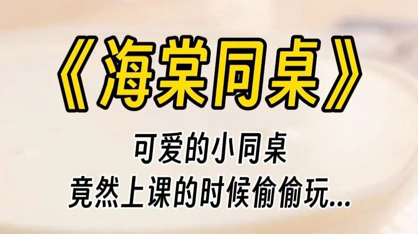 【海棠同桌】可爱的小同桌，上课竟然偷偷玩...被你发现了