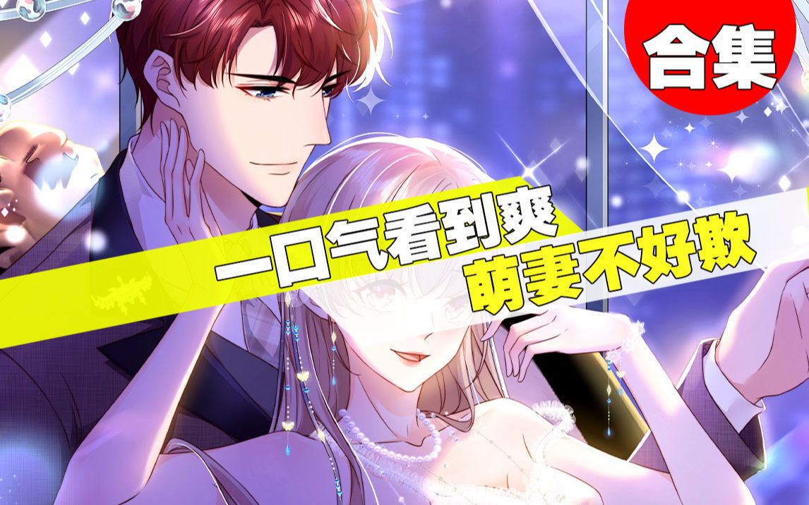 【一口气看完】超火漫画《萌妻不好欺》2小时30分钟超长合集
