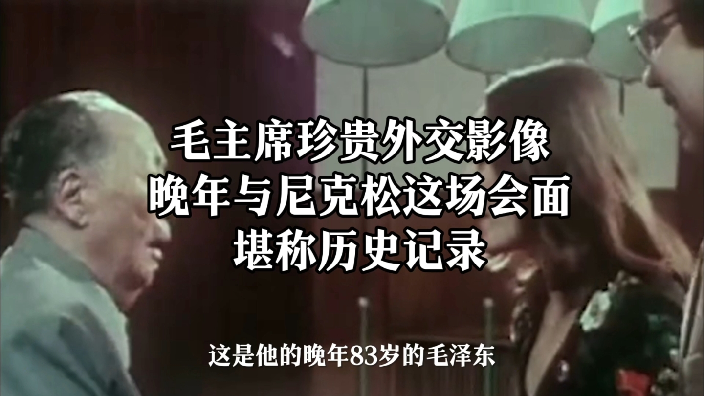 毛主席珍贵外交影像，晚年与尼克松这场会面，堪称历史记录！