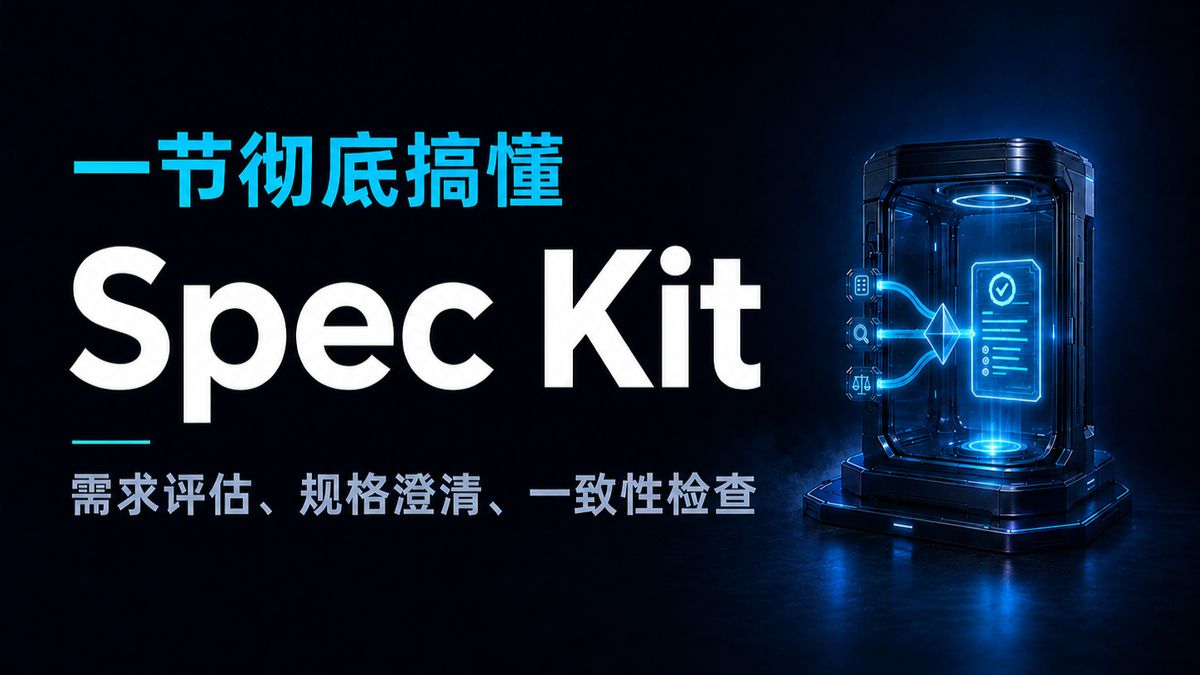 AI写得越快，为什么返工越多？Spec Kit完整拆解：从需求评估到Specify、Plan、Tasks，让每次需求变化都有记录