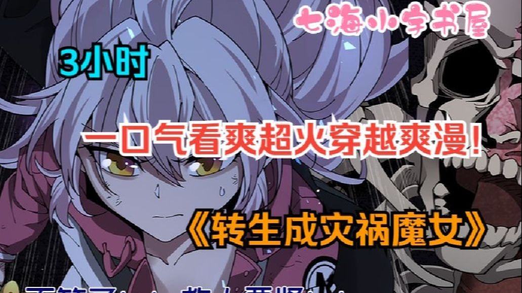 【3小时】一口气看爽超火穿越爽漫！《转生成灾祸魔女》男人原本是在普通不过的小宅男，却阴差阳错吞下了魔女之卵化身为灾祸魔女？