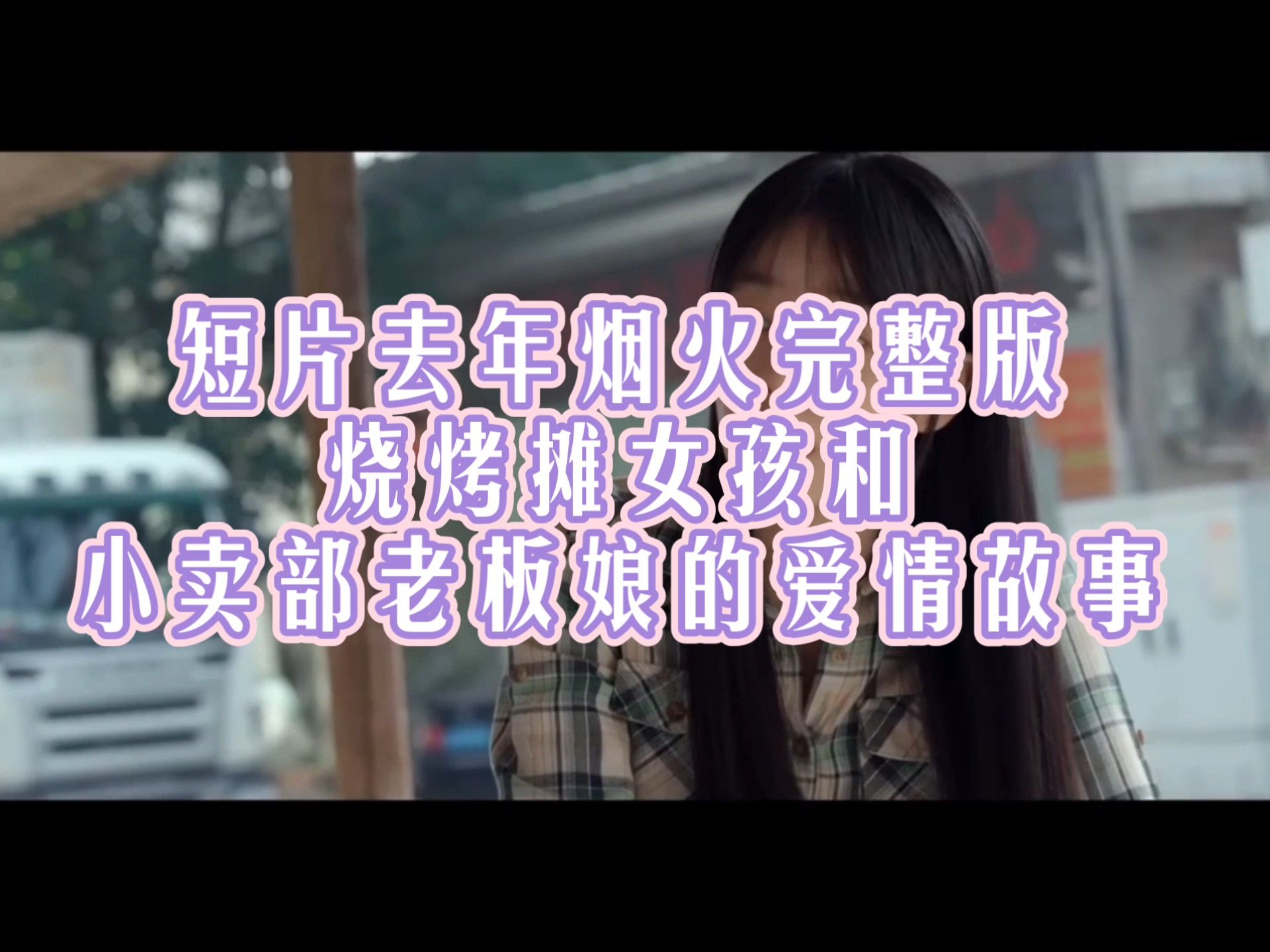 短片去年烟火完整版 烧烤摊女孩和小卖部老板娘的爱情故事
