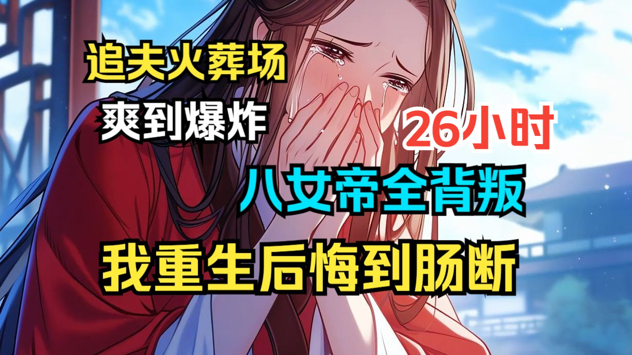 【追夫火葬场+爽到爆炸】《八女帝全背叛，重生悔到肠断》世人羡慕我有八位艳绝天下的红颜知己， 谁曾想，八位红颜知己一同出手，狠下杀招！