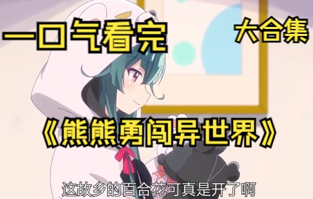 一口气看完，《熊熊勇闯异世界》，超爽大合集