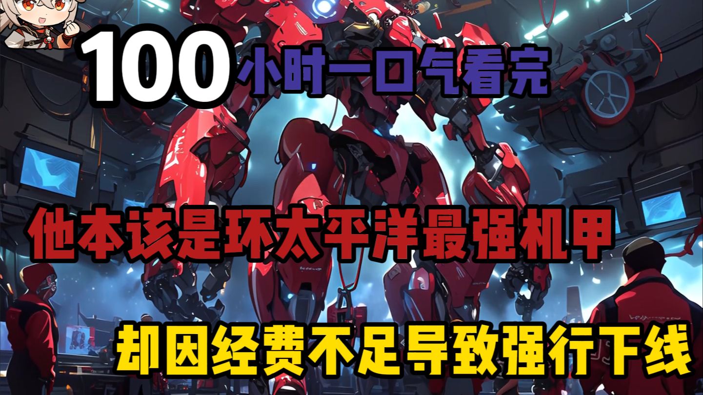 【100小时一口气看完】他本该是环太平洋最强机甲，却因经费不足导致强行下线.....