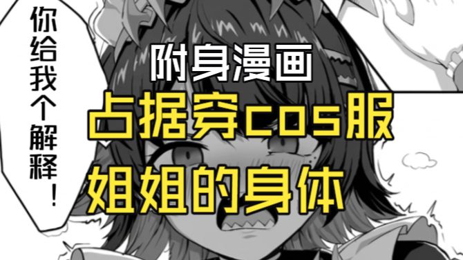 【附身漫画】因姐姐不肯cos我喜欢的角色，于是我占据了她的身体…