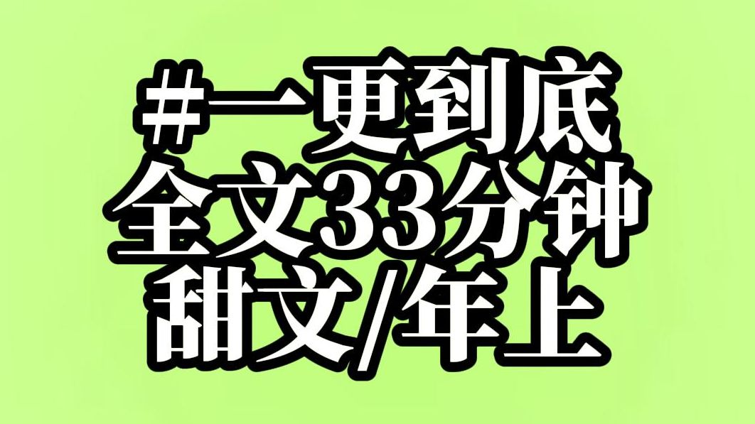 高糖甜文/甜文/年上/现言/温柔/暗恋/全文已完结/全文33分钟！