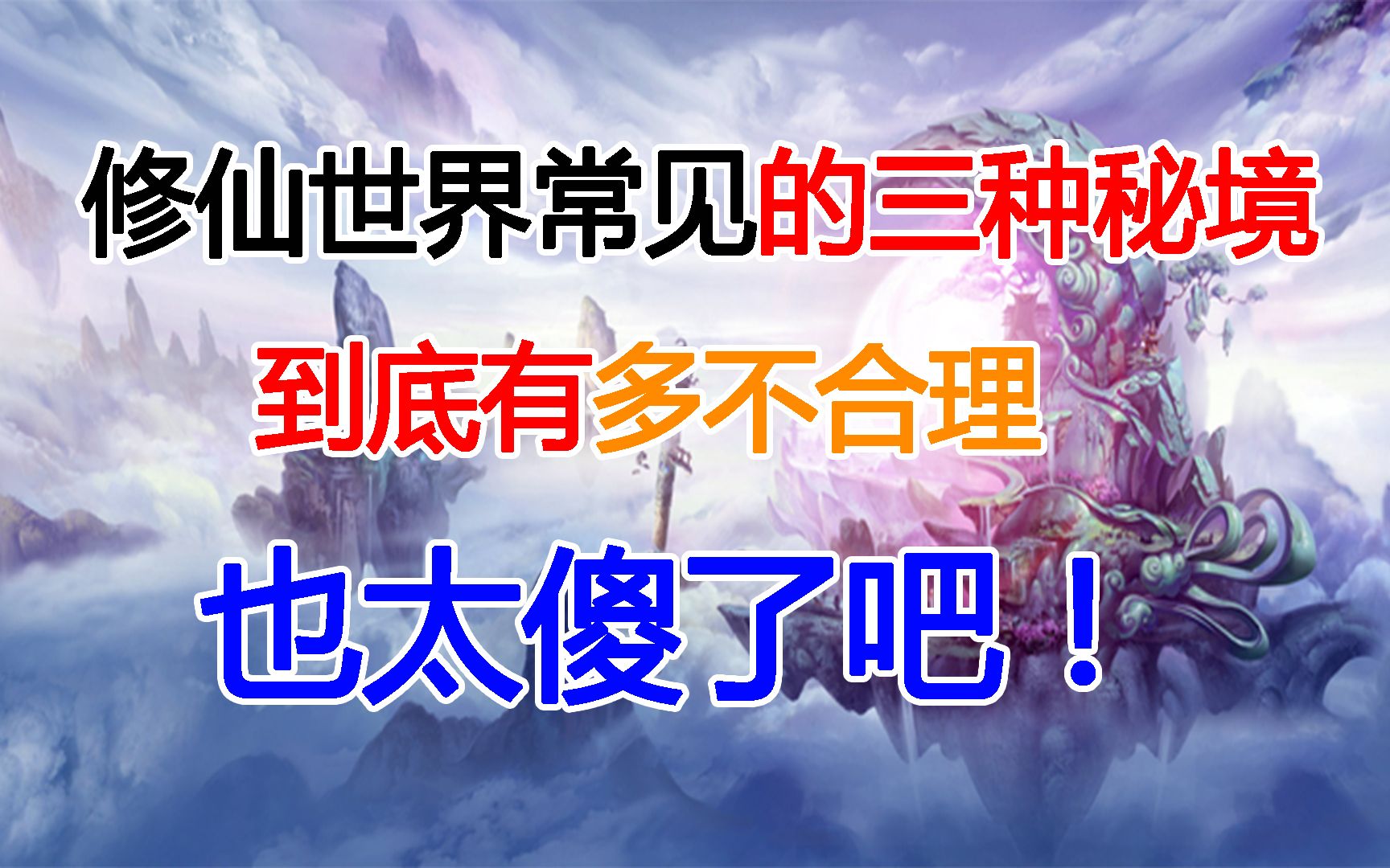 【不得不看！】修仙世界的秘境到底杀过多少人？！秘境种类分析