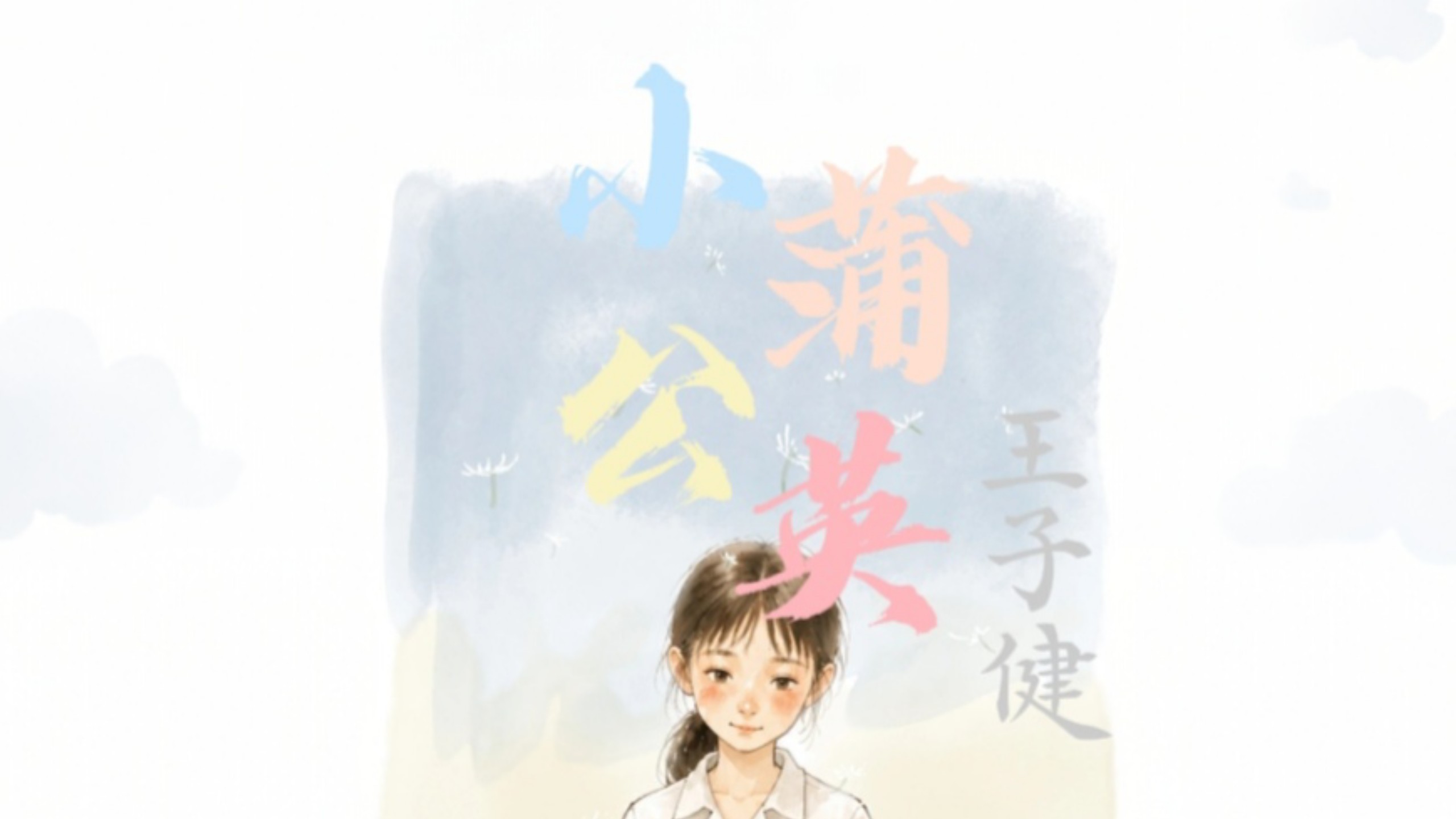 《小蒲公英》/王子健 “蒲公英花瓣飞 风是哪里来 故事将将展开 听哎 蒲公英花瓣飞 飞过时间的海 盛开 再不会停下来”