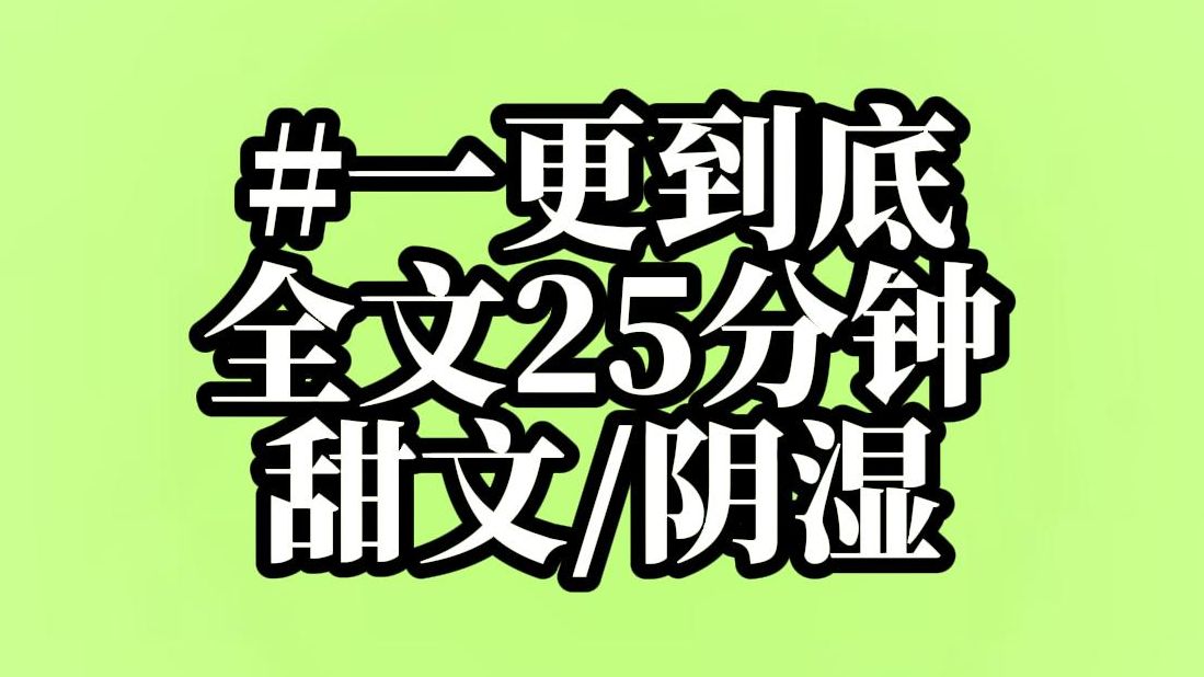 高糖甜文/甜文/阴湿男/言情/全文已完结/全文25分钟！