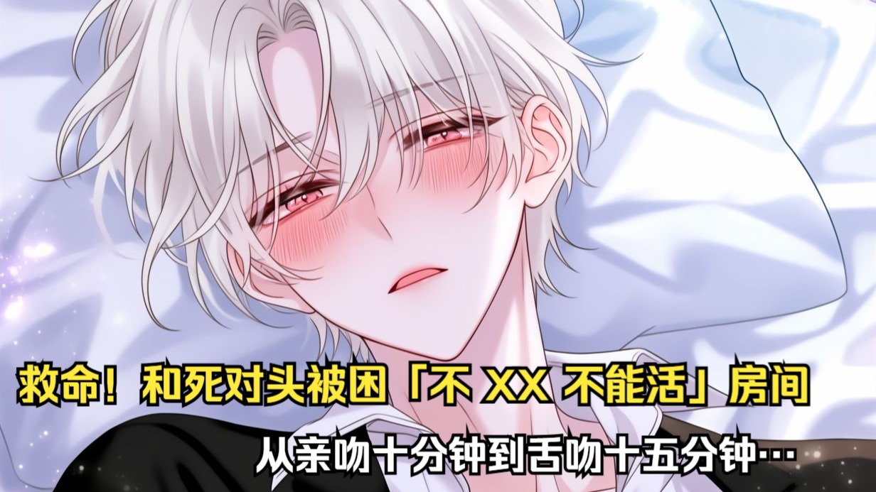 【双男主完结文】救命！和死对头被困「不 XX 不能活」房间，从亲吻十分钟到舌吻十五分钟… 系统你够了！