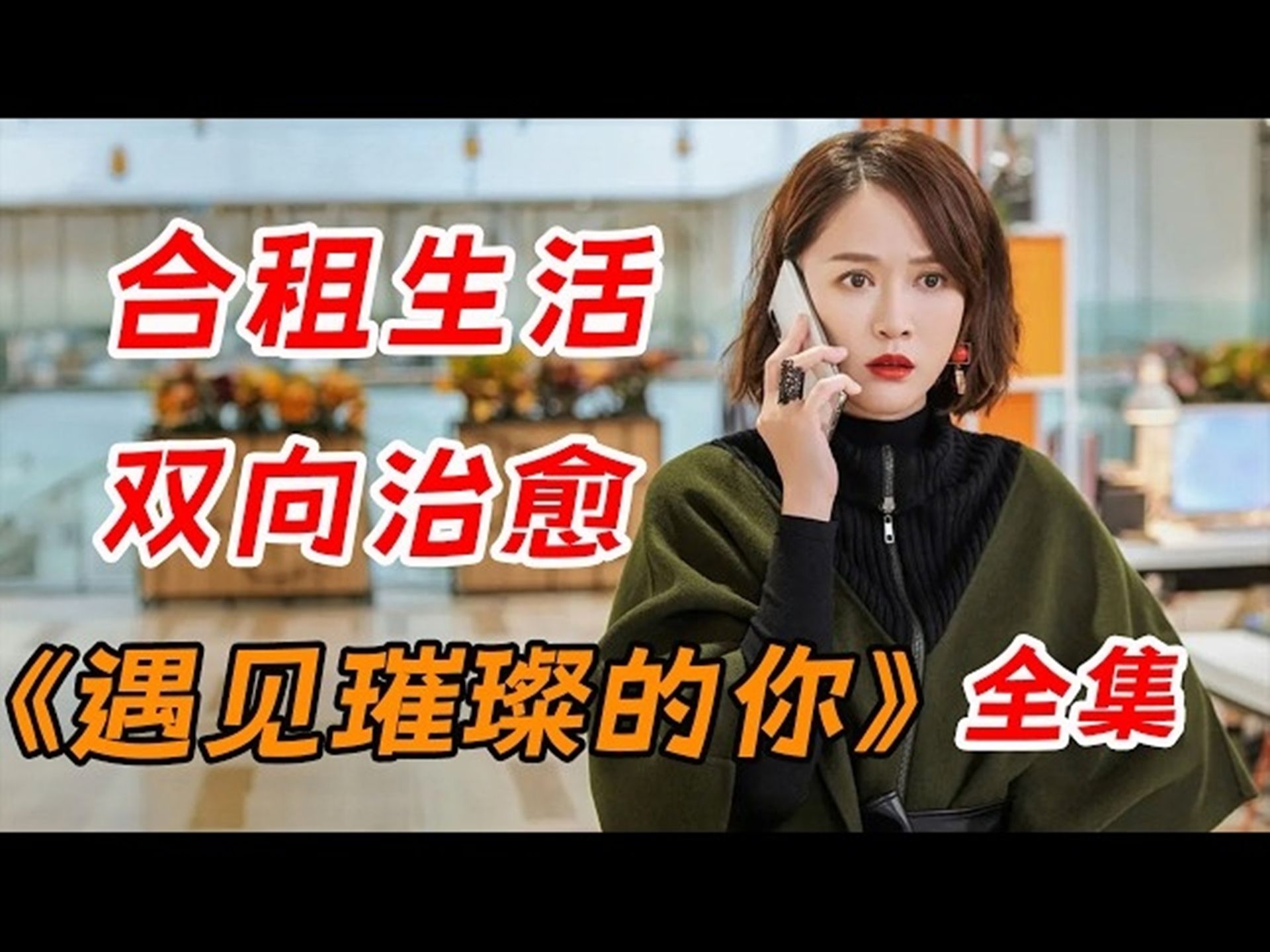 一口气看完都市爱情剧《遇见璀璨的你》，双向治愈的合租生活！！