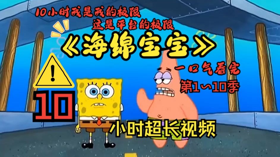 海绵宝宝10小时超长视频解说，这是平台的极限，不是我的极限
