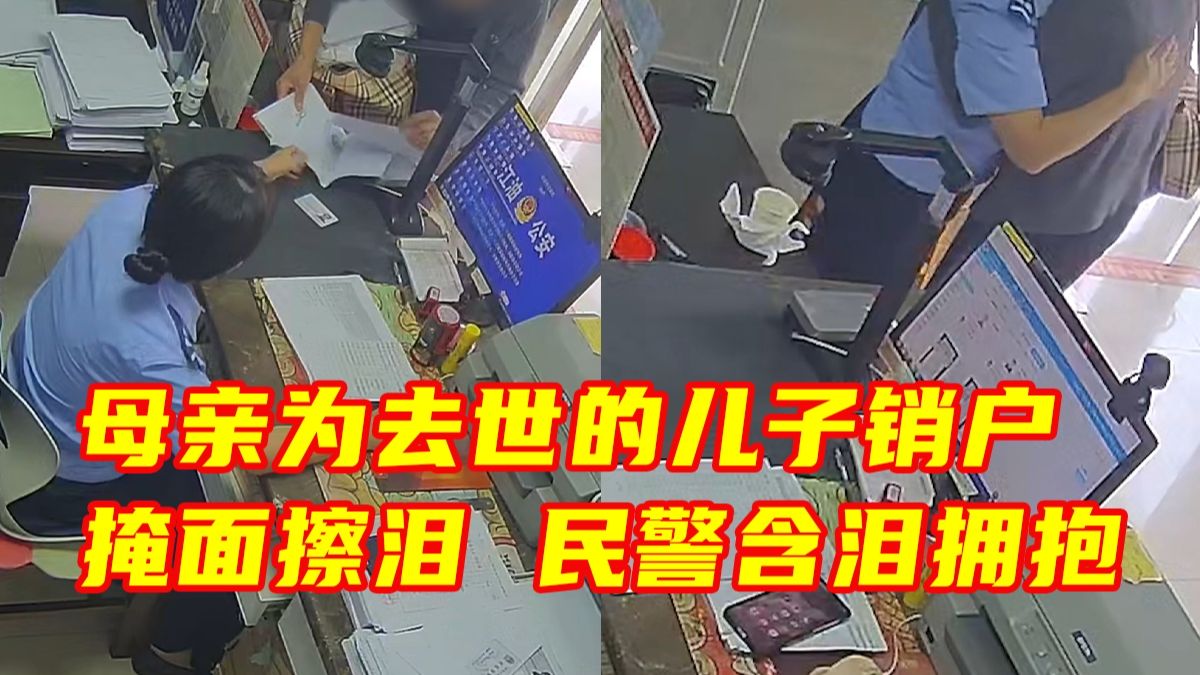 母亲为去世的儿子办理销户，当场掩面落泪。辅警眼含热泪拥抱安慰，为母亲保留儿子的户籍页留作纪念