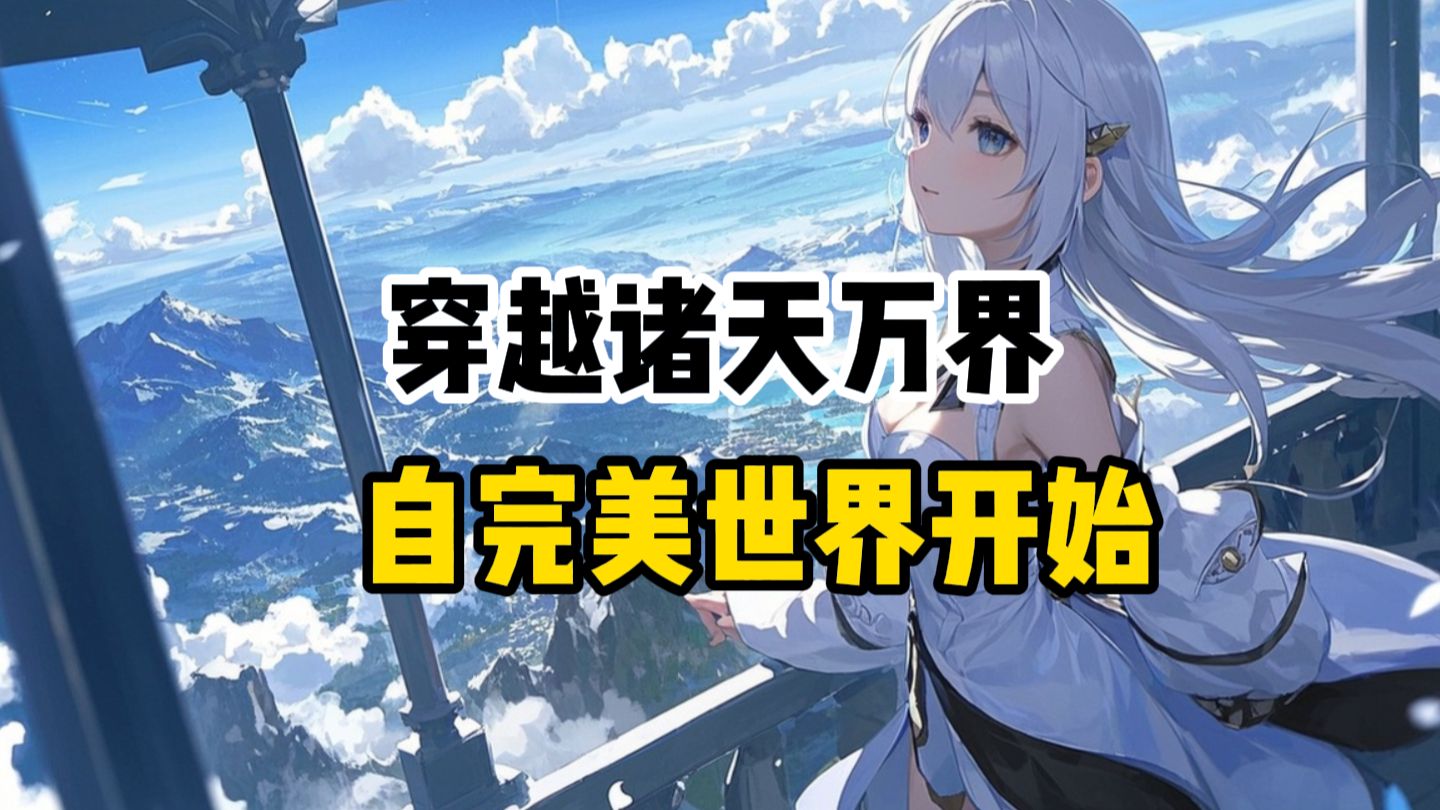 【完结】【175小时诸天万界爽文】穿越诸天万界，自完美世界开始，从乱古岁月开始，见证古史，自化禁区，历经无尽岁月，活到后荒古年代，甚至更加久远。
