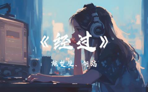 《经过》-陈楚生、何洁 “若我爱你的方式  已不同开始  不如我们变换下位置  看一看原来它的样子 我害怕那种坚持  无声的休止  浪漫被岁月滴水穿石”
