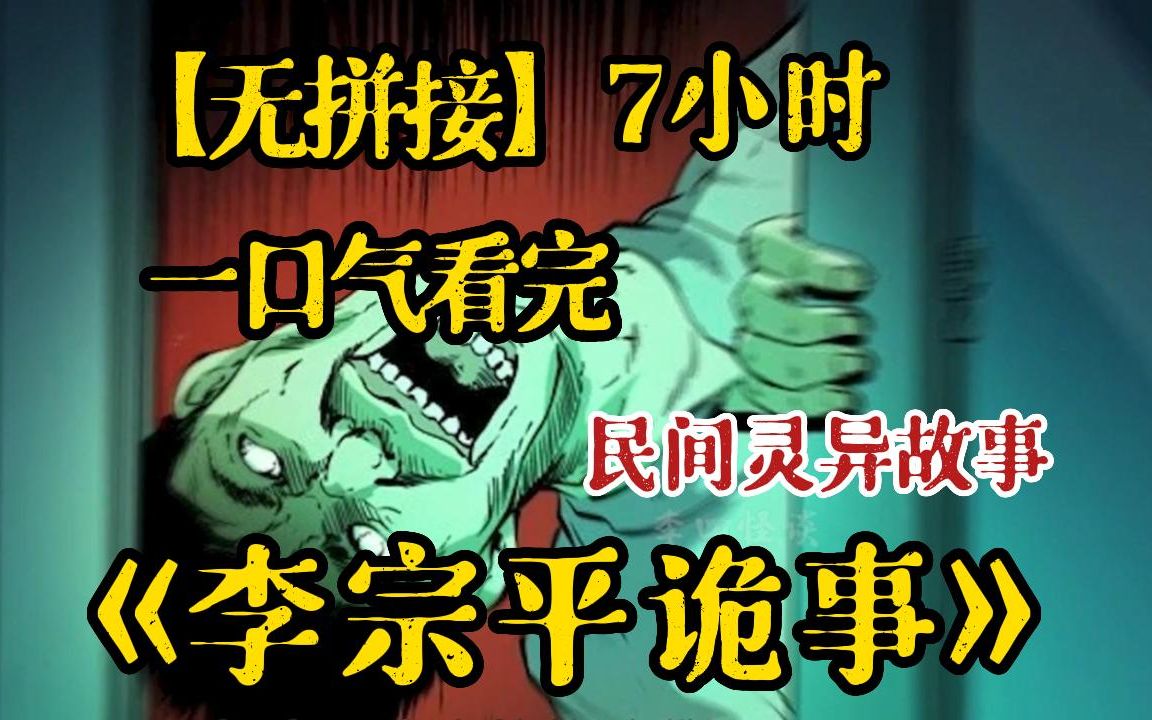 7小时!一口气看完《李宗平诡事(无拼接)》李宗平在路上撩骚时，遇到了美女正要搭讪女人一脸血没有眼球眼睛，原来是....解说中国民间故事!带你感受惊悚故事的魅力~