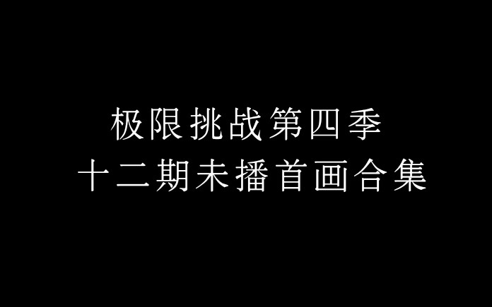 极限挑战四季十二期未播首画合集（已更新十二期完结）