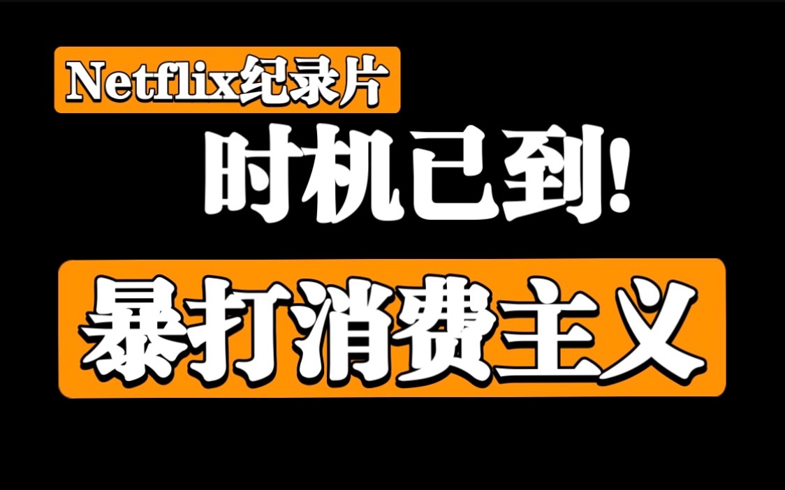 【Netflix经典纪录片】时机已到！揭秘消费主义套路！暴打消费主义！避免被割韭菜~