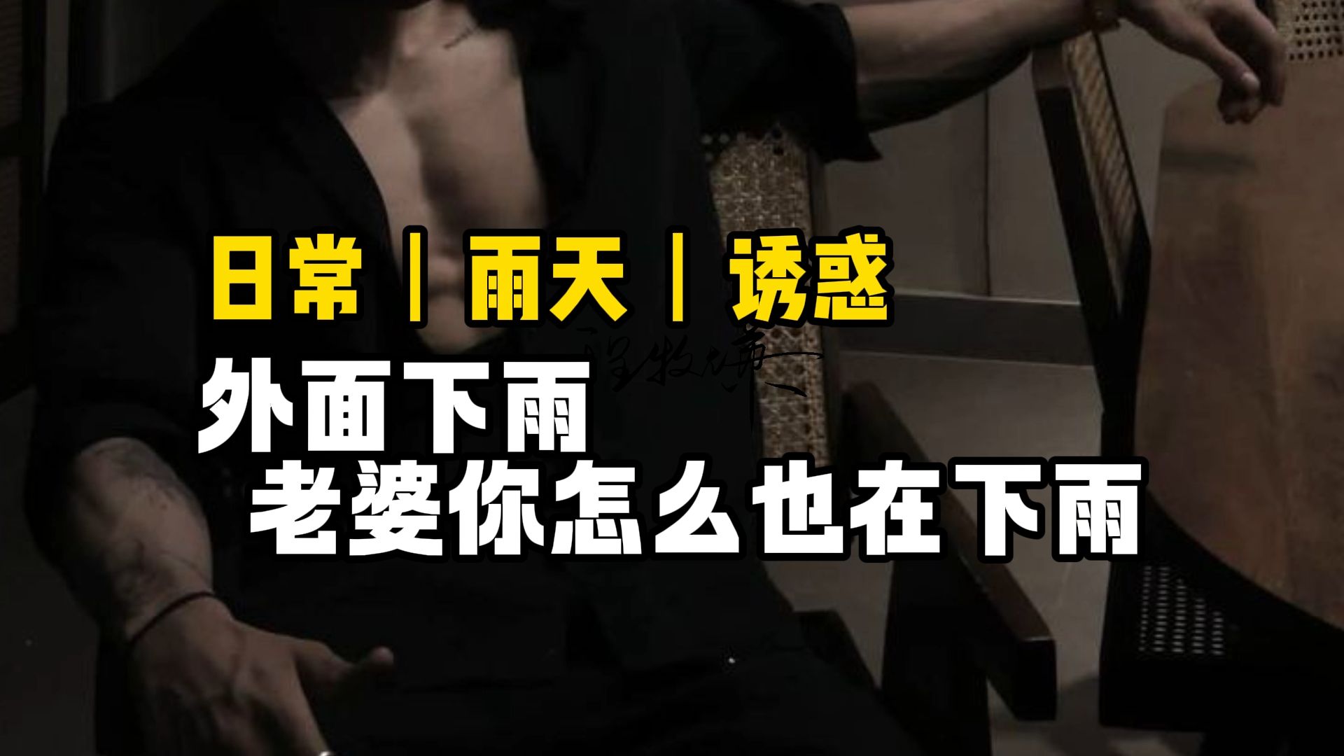 【女性向音声】外面下雨，老婆你怎么也在下雨——雨天丨诱惑丨卿卿我我