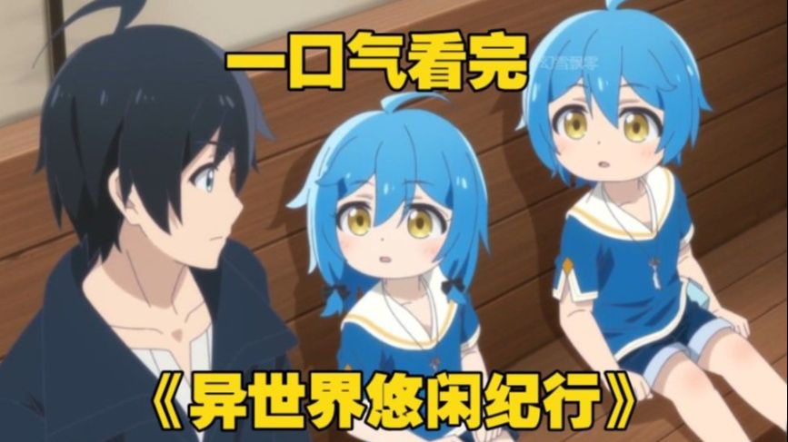 一口气看完《异世界悠闲纪行》男主意外转生到异世界开启带娃生活