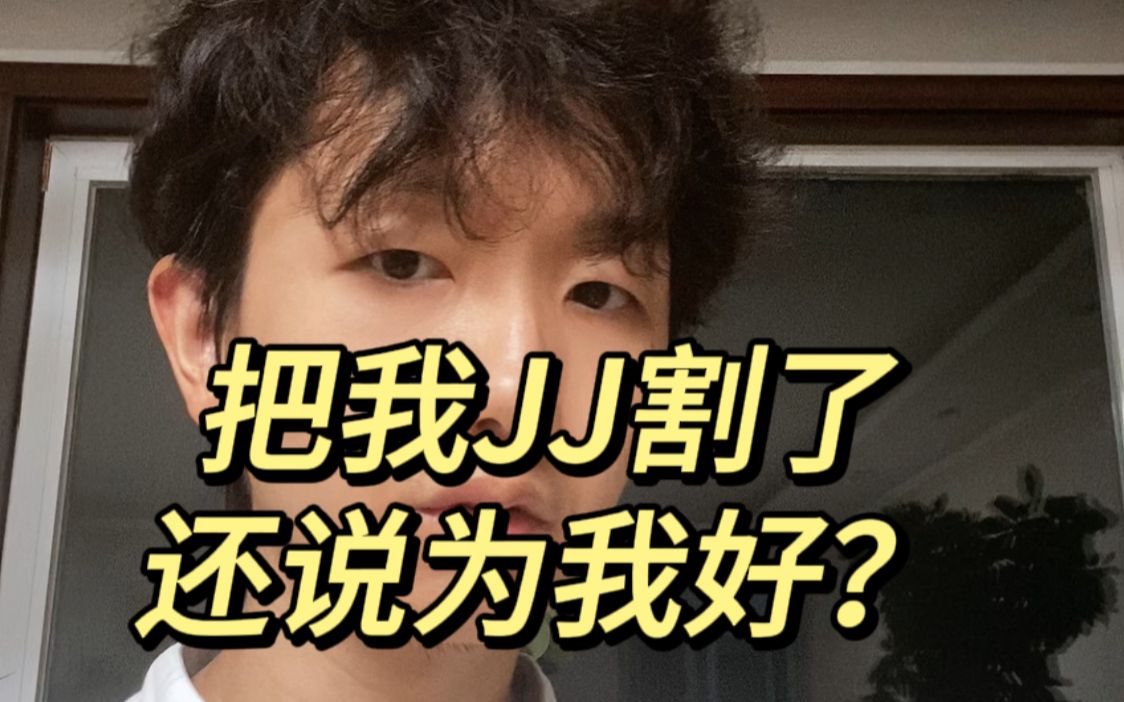 把我JJ割了，还说为我好？什么是真正的爱？