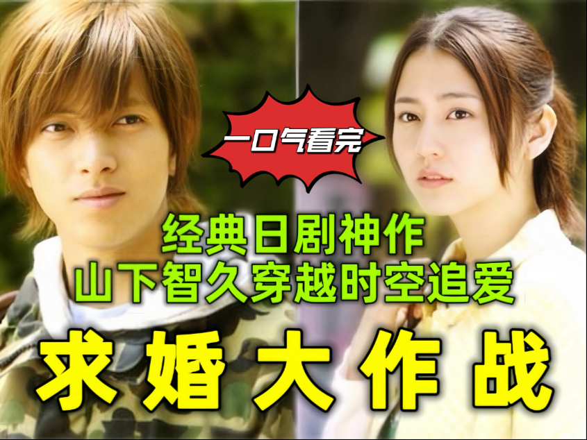 一口气看完《求婚大作战》：启蒙日剧神作，山下智久穿越过去追爱，长泽雅美奉献颜值巅峰！