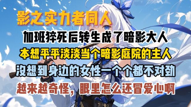 【影之实力者同人】加班猝死后转生成了暗影大人。本想平平淡淡当个暗影庭院的主人，没想到身边的女性一个个都不对劲，越来越奇怪，眼里怎么还冒爱心啊。